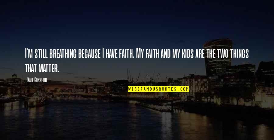 I Still Have Faith In You Quotes By Kate Gosselin: I'm still breathing because I have faith. My