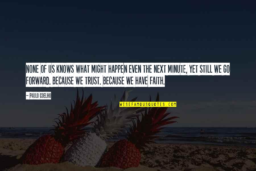 I Still Have Faith In You Quotes By Paulo Coelho: None of us knows what might happen even