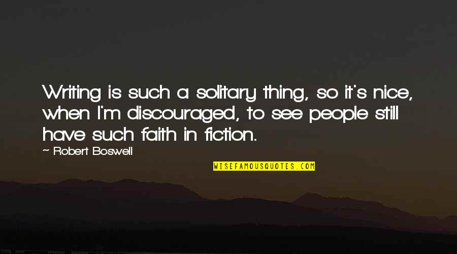 I Still Have Faith In You Quotes By Robert Boswell: Writing is such a solitary thing, so it's