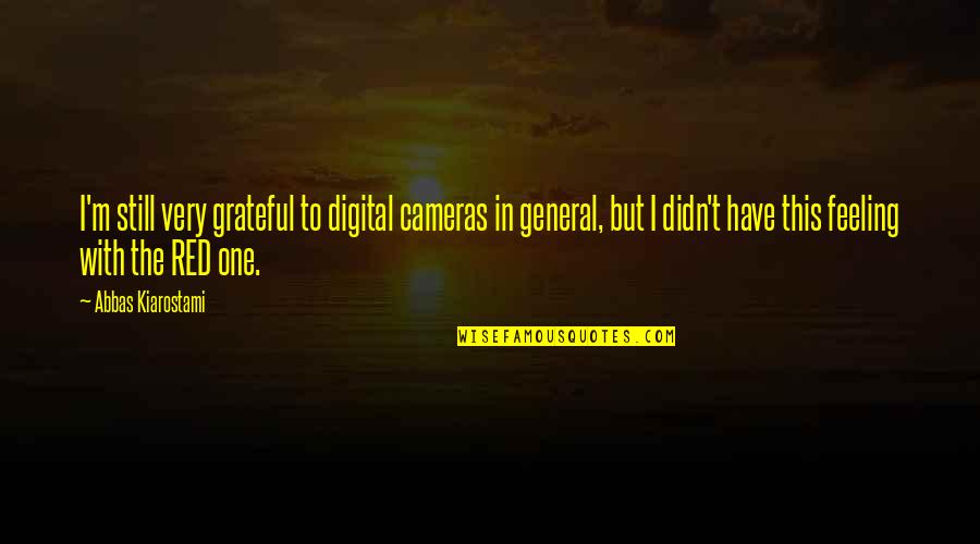 I Still Have Feelings Quotes By Abbas Kiarostami: I'm still very grateful to digital cameras in