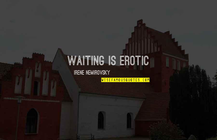 I Still Have Feelings Quotes By Irene Nemirovsky: Waiting is erotic