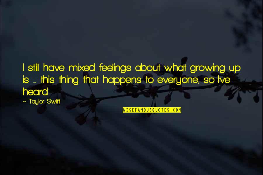 I Still Have Feelings Quotes By Taylor Swift: I still have mixed feelings about what growing