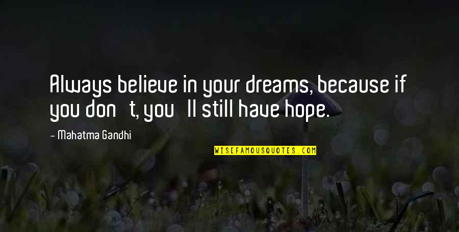 I Still Have Hope For Us Quotes By Mahatma Gandhi: Always believe in your dreams, because if you