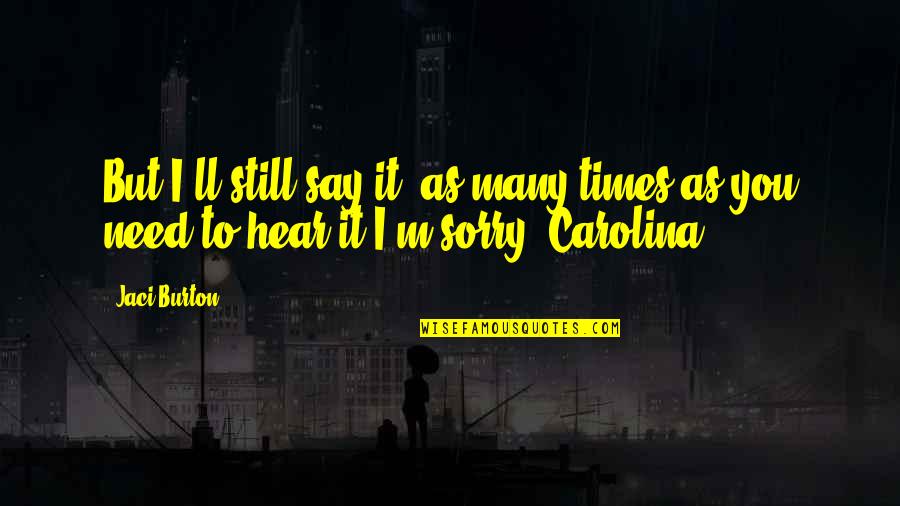 I Still Hear You Quotes By Jaci Burton: But I'll still say it, as many times