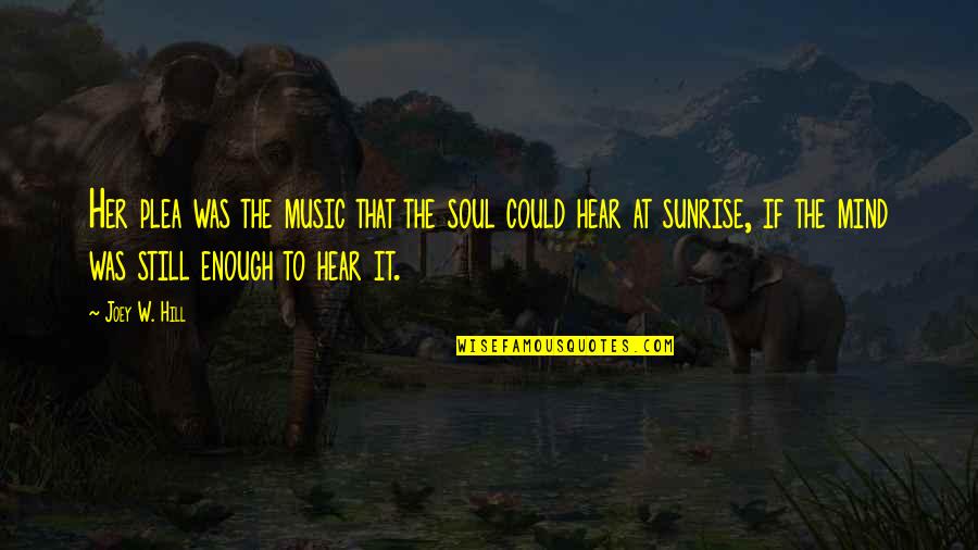 I Still Hear You Quotes By Joey W. Hill: Her plea was the music that the soul I Still Hear You Quotes By Joey W. Hill: Her plea was the music that the soul