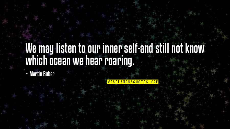 I Still Hear You Quotes By Martin Buber: We may listen to our inner self-and still
