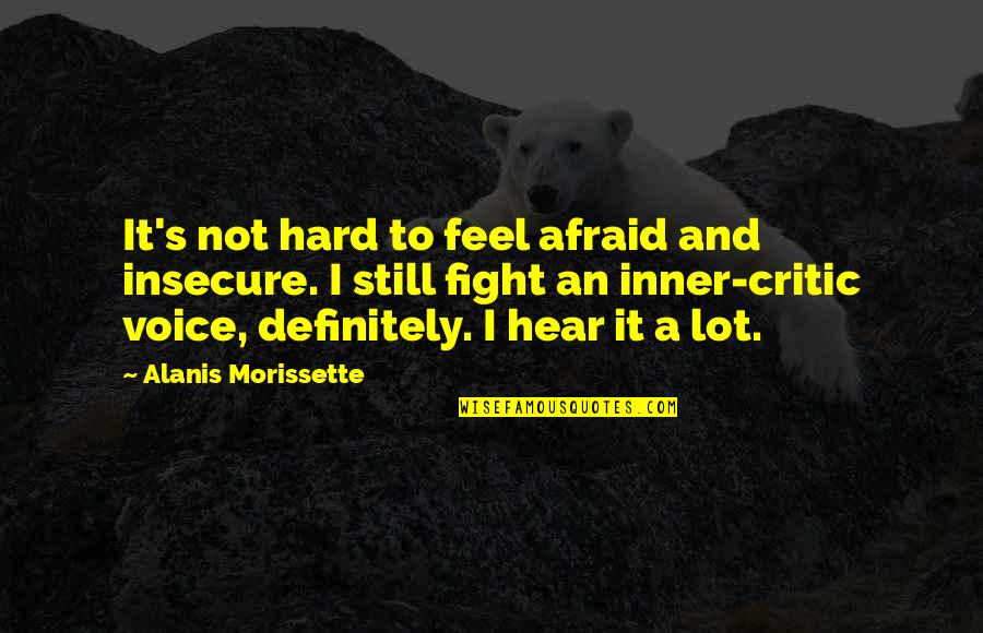 I Still Hear Your Voice Quotes By Alanis Morissette: It's not hard to feel afraid and insecure.
