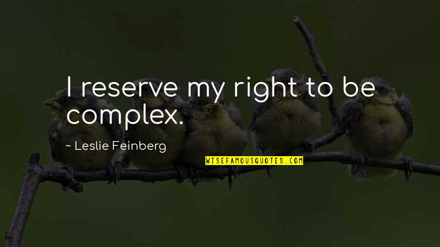 I Still Here Joaquin Phoenix Quotes By Leslie Feinberg: I reserve my right to be complex. I Still Here Joaquin Phoenix Quotes By Leslie Feinberg: I reserve my right to be complex.