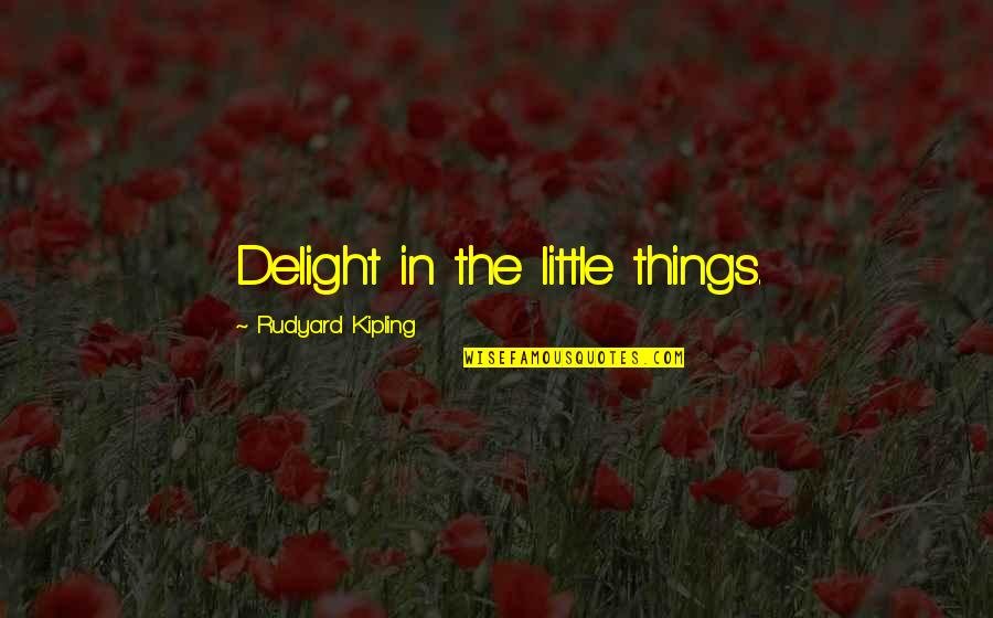 I Still Here Joaquin Phoenix Quotes By Rudyard Kipling: Delight in the little things. I Still Here Joaquin Phoenix Quotes By Rudyard Kipling: Delight in the little things.