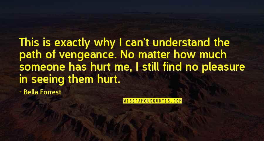 I Still Hurt Quotes By Bella Forrest: This is exactly why I can't understand the