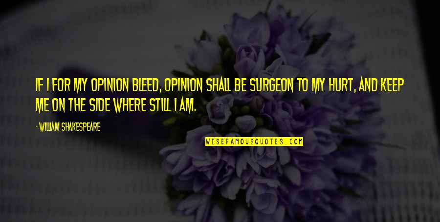 I Still Hurt Quotes By William Shakespeare: If I for my opinion bleed, opinion shall