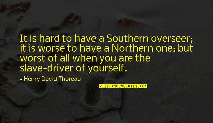 I Still Love Him But He Has Moved On Quotes By Henry David Thoreau: It is hard to have a Southern overseer;