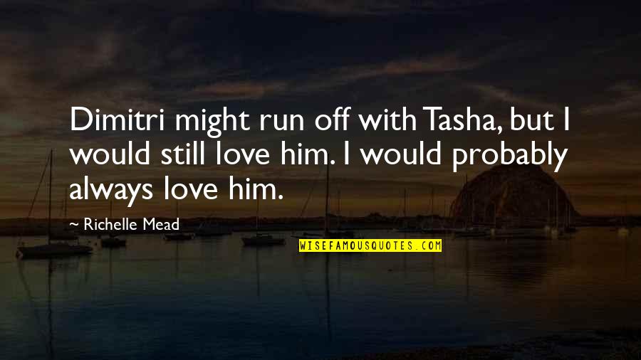 I Still Love Him Quotes By Richelle Mead: Dimitri might run off with Tasha, but I