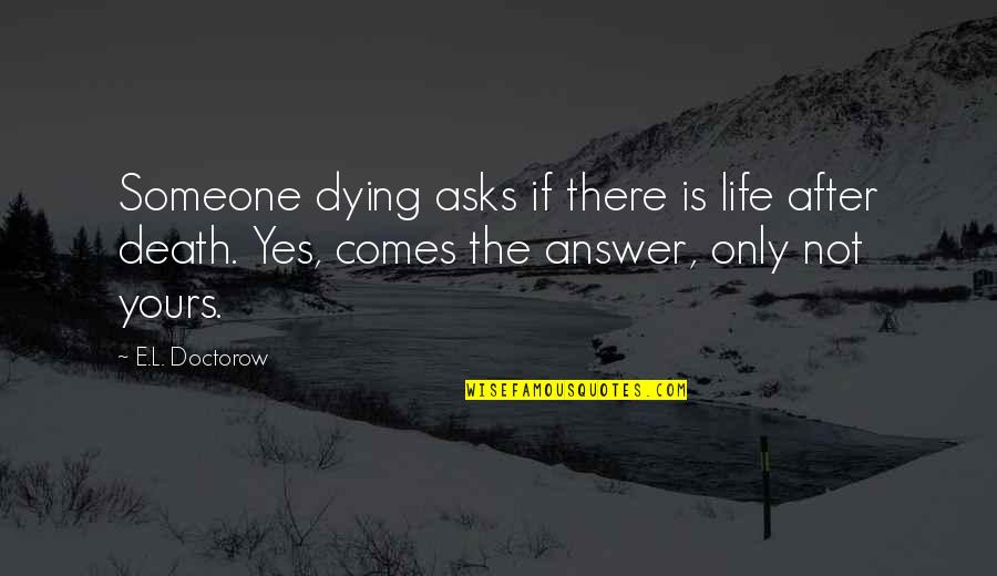 I Still Love My Baby Daddy Quotes By E.L. Doctorow: Someone dying asks if there is life after