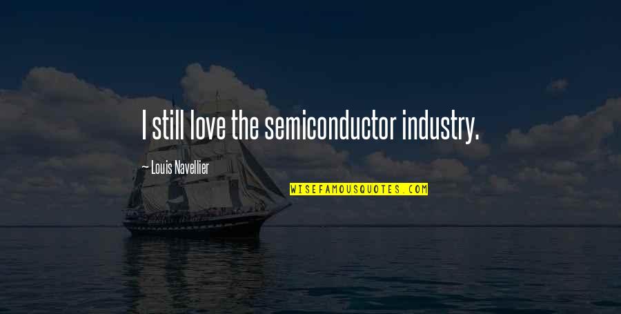I Still Love Quotes By Louis Navellier: I still love the semiconductor industry.
