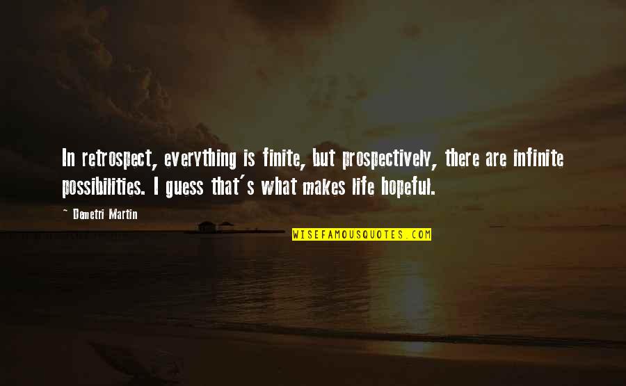 I Still Love You Even If You Hurt Me Quotes By Demetri Martin: In retrospect, everything is finite, but prospectively, there