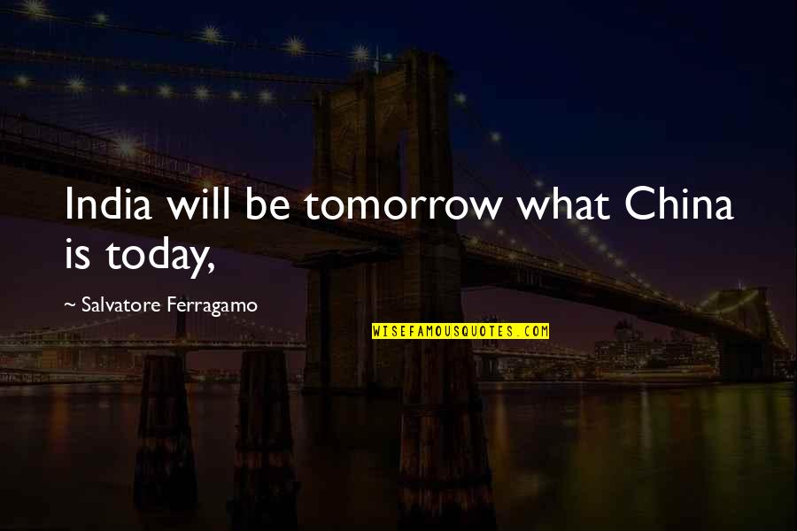 I Still Love You No Matter What Quotes By Salvatore Ferragamo: India will be tomorrow what China is today,