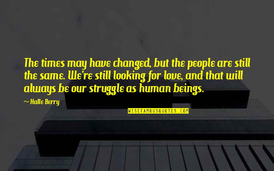I Still Love You The Same Quotes By Halle Berry: The times may have changed, but the people