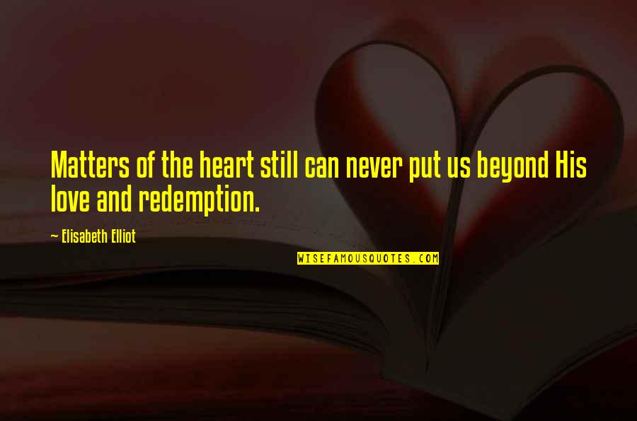 I Still Love You With All My Heart Quotes By Elisabeth Elliot: Matters of the heart still can never put I Still Love You With All My Heart Quotes By Elisabeth Elliot: Matters of the heart still can never put