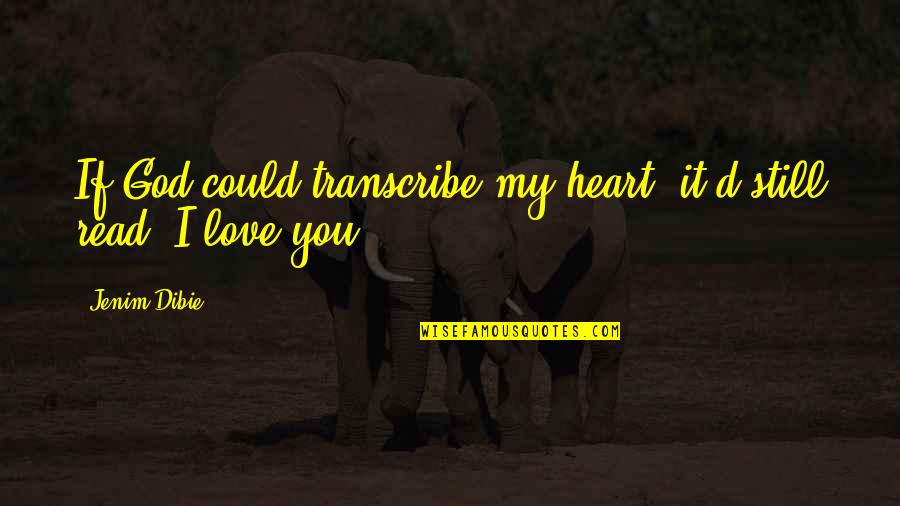 I Still Love You With All My Heart Quotes By Jenim Dibie: If God could transcribe my heart, it'd still