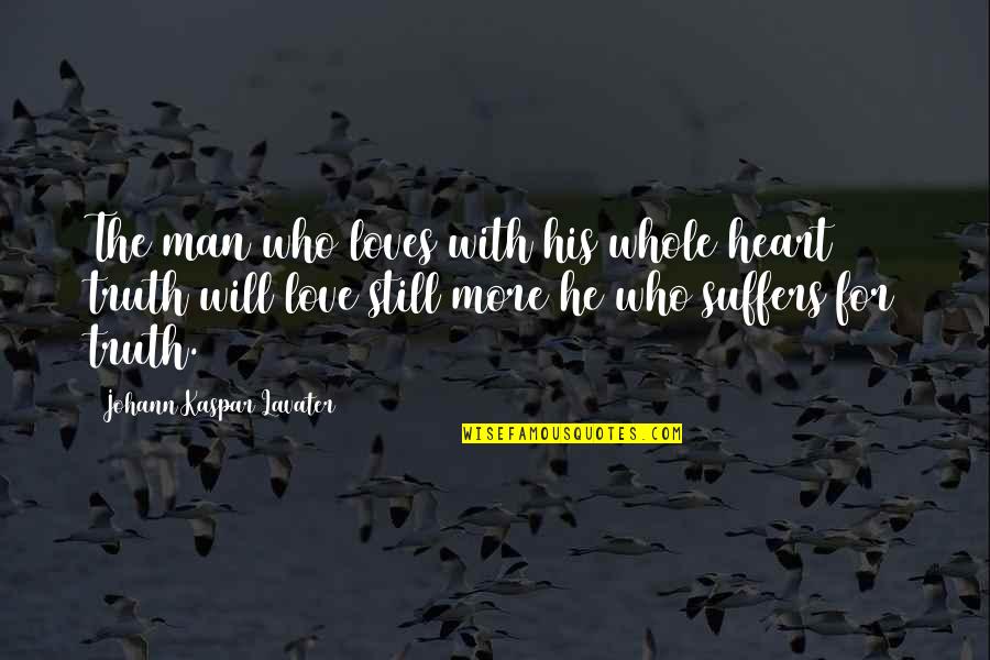 I Still Love You With All My Heart Quotes By Johann Kaspar Lavater: The man who loves with his whole heart I Still Love You With All My Heart Quotes By Johann Kaspar Lavater: The man who loves with his whole heart