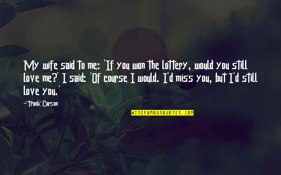 I Still Miss Us Quotes By Frank Carson: My wife said to me: 'If you won