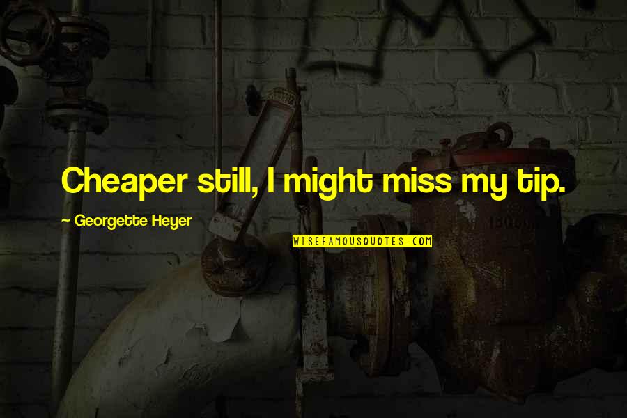 I Still Miss Us Quotes By Georgette Heyer: Cheaper still, I might miss my tip.