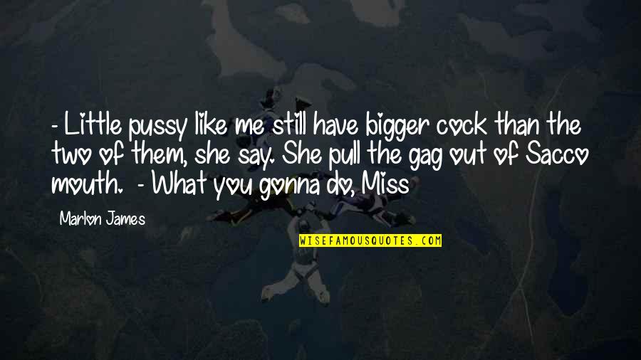 I Still Miss Us Quotes By Marlon James: - Little pussy like me still have bigger
