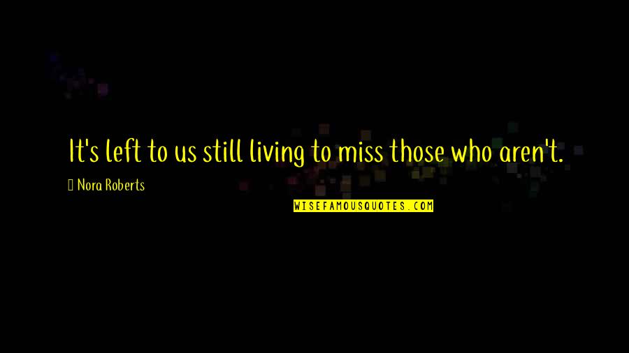I Still Miss Us Quotes By Nora Roberts: It's left to us still living to miss