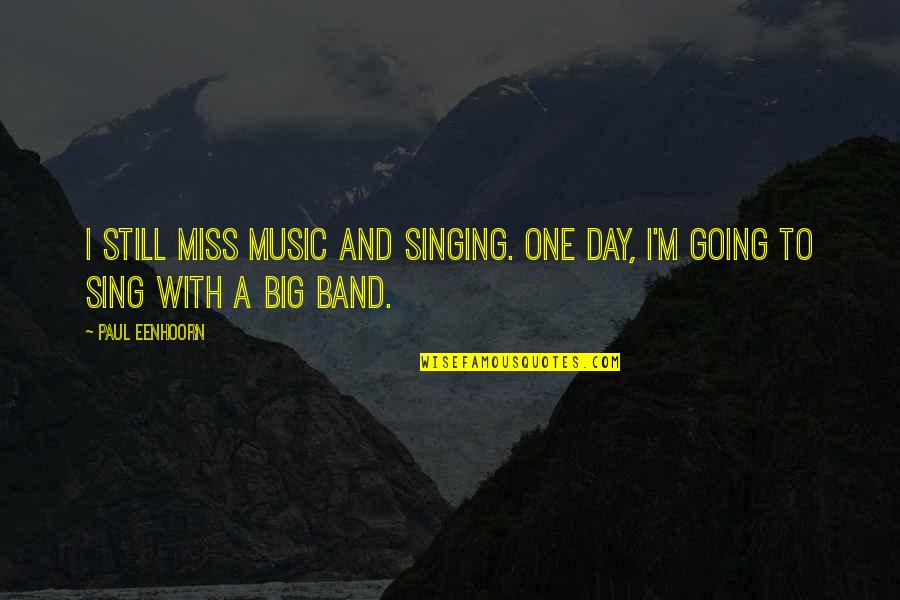 I Still Miss Us Quotes By Paul Eenhoorn: I still miss music and singing. One day,