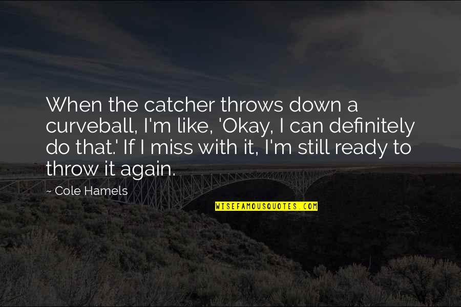 I Still Miss You Quotes By Cole Hamels: When the catcher throws down a curveball, I'm