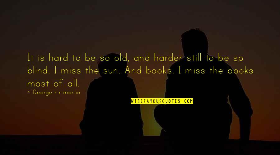 I Still Miss You Quotes By George R R Martin: It is hard to be so old, and