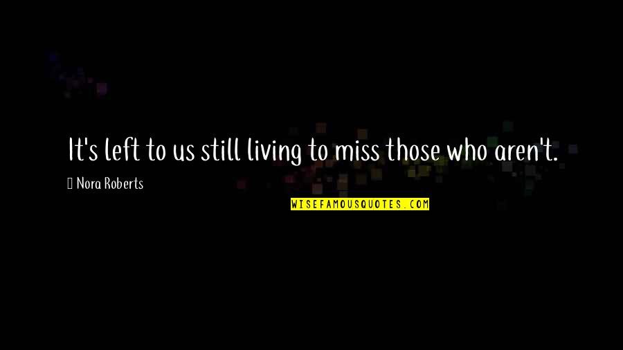 I Still Miss You Quotes By Nora Roberts: It's left to us still living to miss