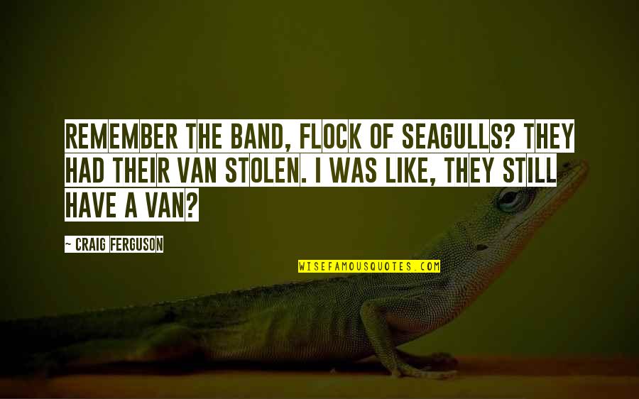 I Still Remember U Quotes By Craig Ferguson: Remember the band, Flock of Seagulls? They had