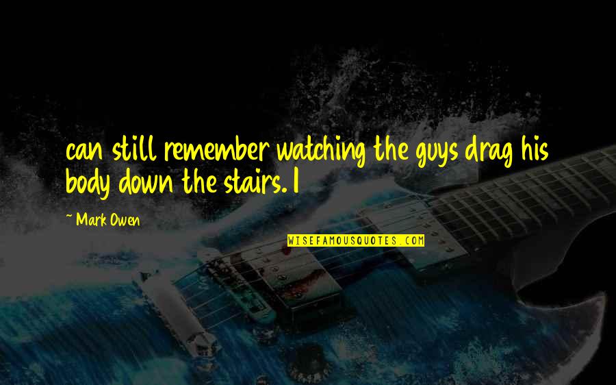I Still Remember You Quotes By Mark Owen: can still remember watching the guys drag his