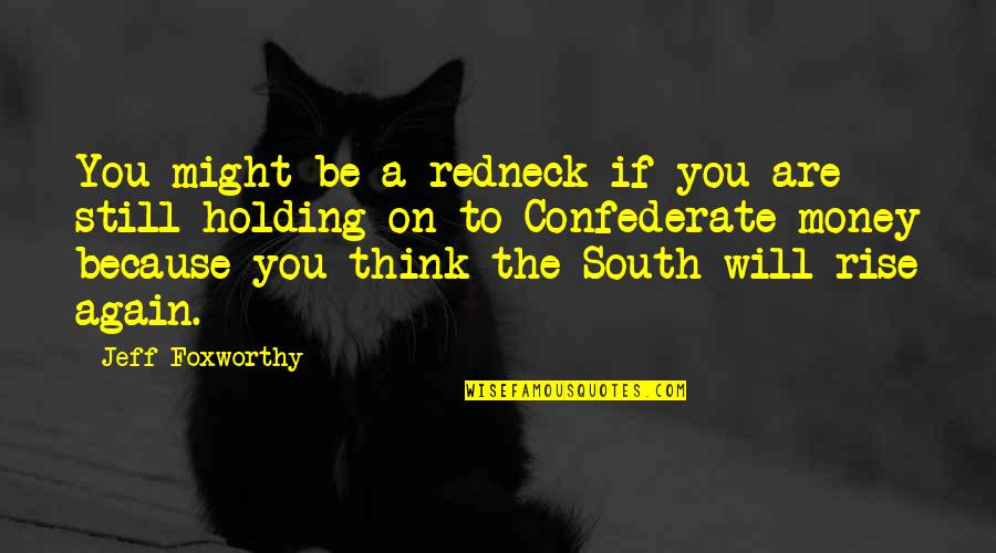 I Still Rise Quotes By Jeff Foxworthy: You might be a redneck if you are I Still Rise Quotes By Jeff Foxworthy: You might be a redneck if you are