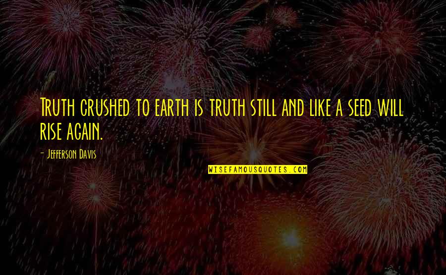 I Still Rise Quotes By Jefferson Davis: Truth crushed to earth is truth still and