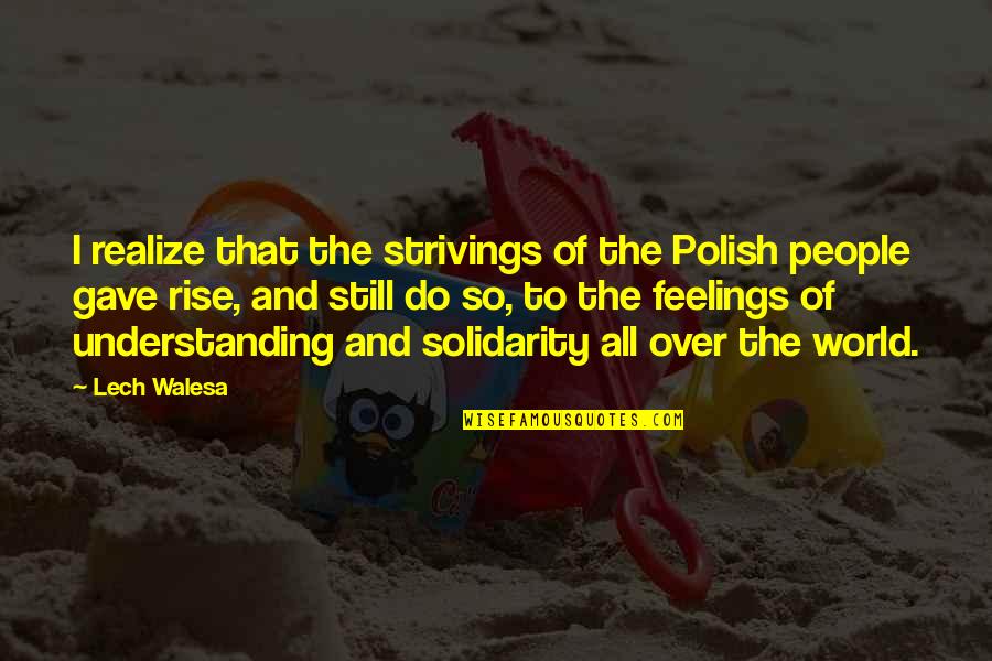 I Still Rise Quotes By Lech Walesa: I realize that the strivings of the Polish