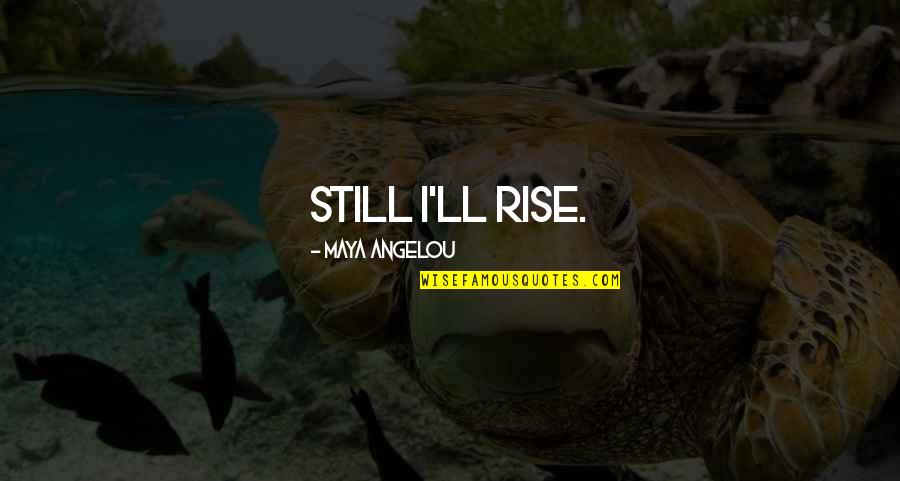 I Still Rise Quotes By Maya Angelou: Still I'll rise. I Still Rise Quotes By Maya Angelou: Still I'll rise.