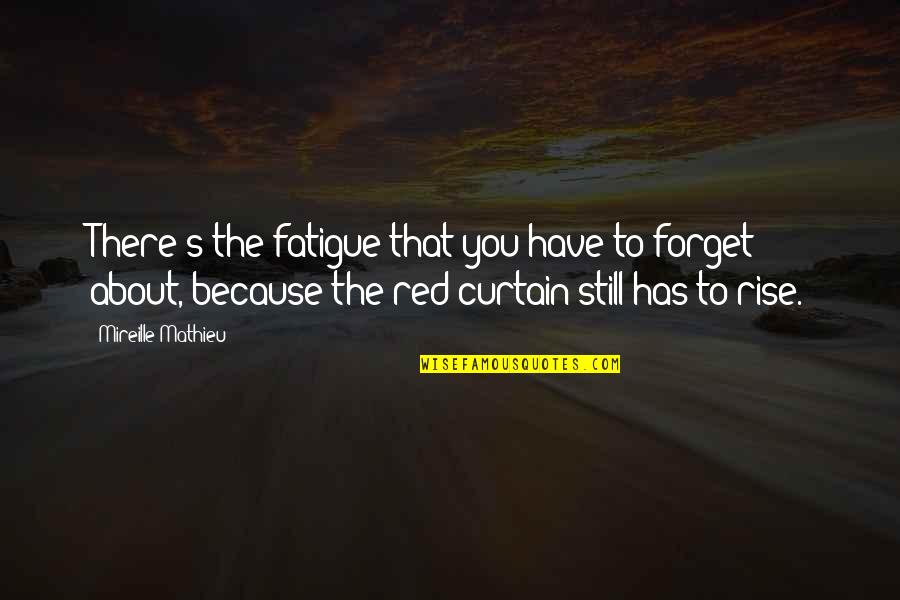 I Still Rise Quotes By Mireille Mathieu: There's the fatigue that you have to forget I Still Rise Quotes By Mireille Mathieu: There's the fatigue that you have to forget