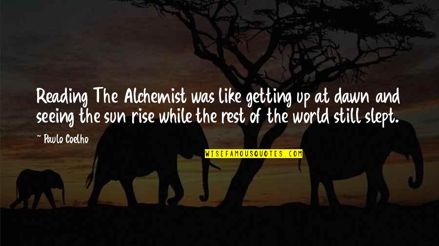 I Still Rise Quotes By Paulo Coelho: Reading The Alchemist was like getting up at