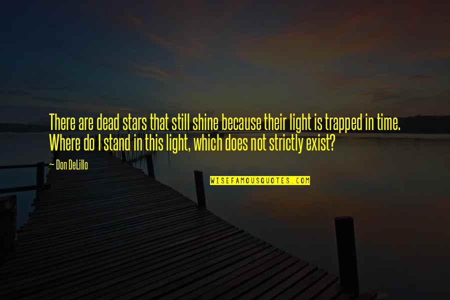 I Still Shine Quotes By Don DeLillo: There are dead stars that still shine because