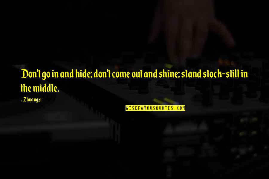 I Still Shine Quotes By Zhuangzi: Don't go in and hide; don't come out