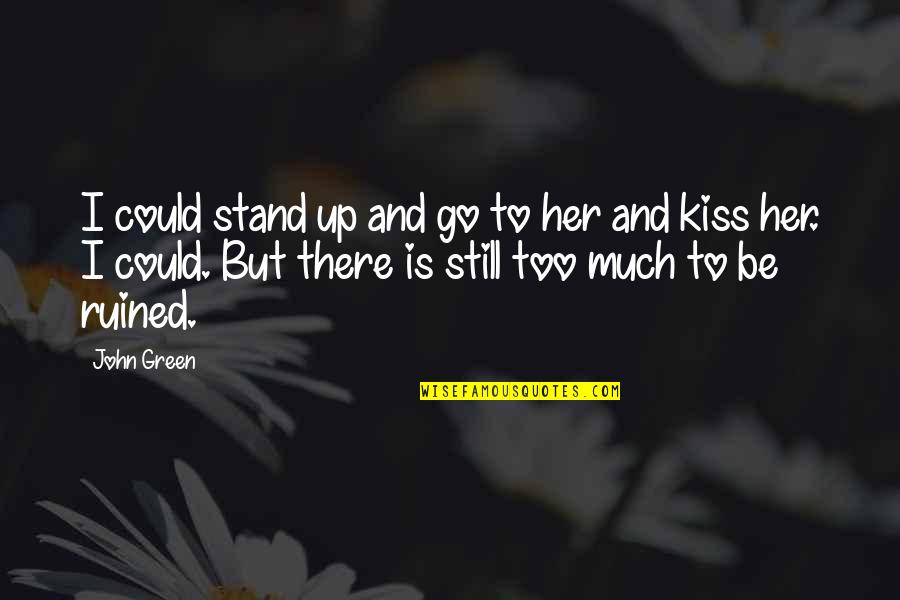 I Still Stand Quotes By John Green: I could stand up and go to her