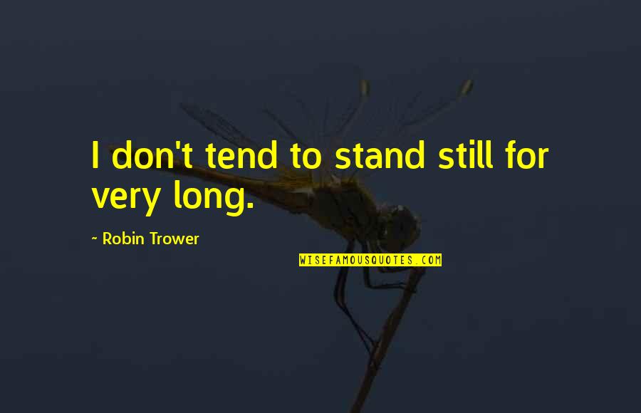 I Still Stand Quotes By Robin Trower: I don't tend to stand still for very