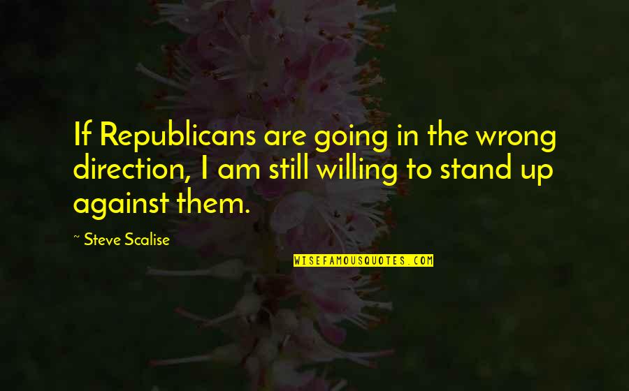 I Still Stand Quotes By Steve Scalise: If Republicans are going in the wrong direction,