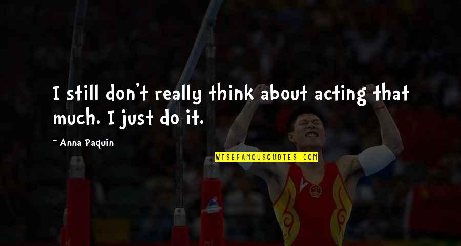 I Still Think About You Quotes By Anna Paquin: I still don't really think about acting that
