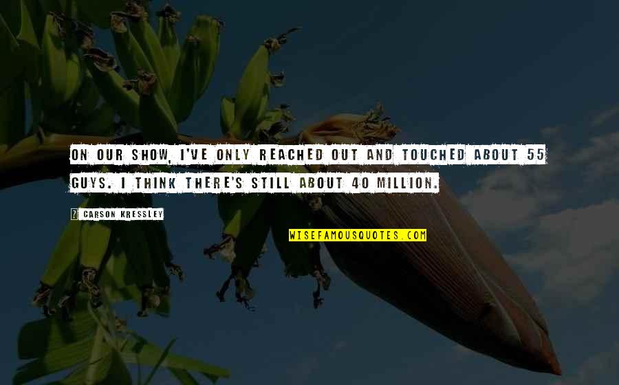 I Still Think About You Quotes By Carson Kressley: On our show, I've only reached out and I Still Think About You Quotes By Carson Kressley: On our show, I've only reached out and