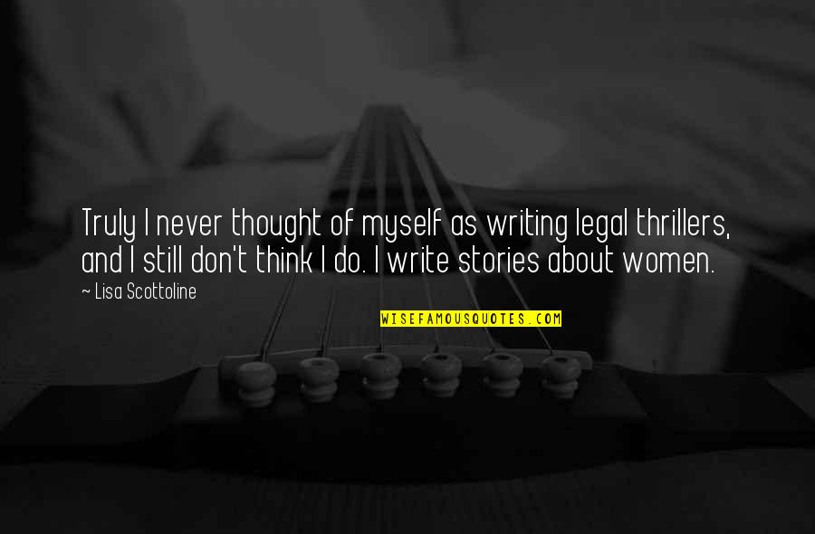 I Still Think About You Quotes By Lisa Scottoline: Truly I never thought of myself as writing I Still Think About You Quotes By Lisa Scottoline: Truly I never thought of myself as writing
