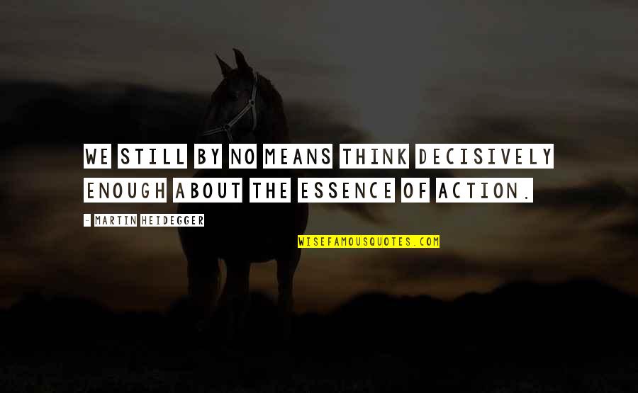 I Still Think About You Quotes By Martin Heidegger: We still by no means think decisively enough I Still Think About You Quotes By Martin Heidegger: We still by no means think decisively enough